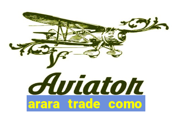 arara trade como ganhar dinheiro